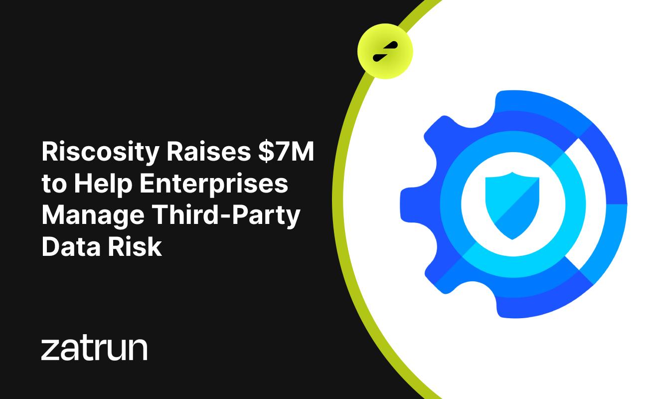 Riscosity Raises $7M to Help Enterprises Manage Third-Party Data Risk